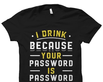May include: Black t-shirt with white text that reads "I drink because your password is password".
