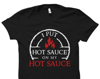 I Put Hot Sauce On My Hot Sauce Shirt - Funny Graphic Tee I Put Hot Sauce On My Hot Sauce Shirt - Funny Graphic Tee
