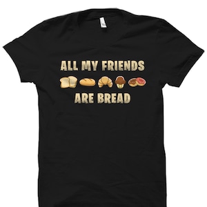 Baker Gift. Baker Shirt. Baking Gift. Baking Shirt. Pastry Chef Shirt. Pastry Chef Gift. Gift For Bread Lover. My Friends Are Bread #OS2920