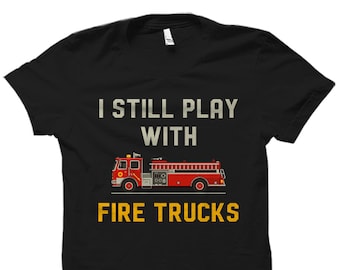 Funny Fireman Gift. Firefighter Shirt. Firefighter Gift. Fire Chief Shirt. Emergency Responder Shirt. Still Play With Fire Trucks #OS2170