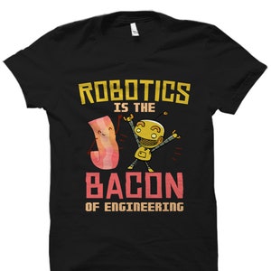 May include: Black t-shirt with a white graphic design that says "Robotics is the bacon of engineering". The graphic features a cartoon robot and a piece of bacon.