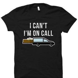 Mortuary Gift. Mortuary Shirt. Mortician Gift. Mortician Shirt. Funeral Director Gift. Funeral Director Shirt. I Can&#39;t I&#39;m On Call #OS2164