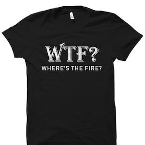 Funny Firefighter Gift. Fireman Puns Shirt. Fireman Shirt. Emergency Responder Shirt. Fire Department Shirt. WTF Where&#39;s The Fire #OS5657