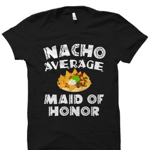 Funny Maid Of Honor. Maid Of Honor Shirt. Cinco De Mayo Gift. Wedding Gift. Wedding Shirt. Nacho Average Maid Of Honor #OS2183