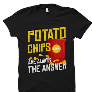 Potato Chips Are Always The Answer Potato Chip Lover T-Shirt Potato Chips Are Always The Answer Potato Chip Lover T-Shirt