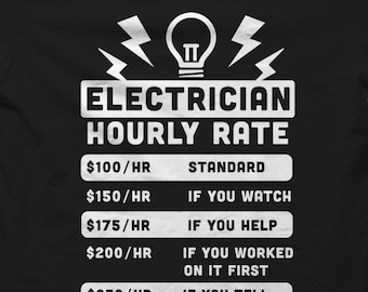 May include: Black t-shirt with a white graphic that says "Electrician Hourly Rate" with a list of rates and descriptions. The rates are $100/hr, $150/hr, $175/hr, $200/hr, and $250/hr.