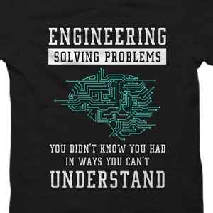 May include: Black t-shirt with a white graphic design that says "Engineering Solving Problems" with a stylized brain circuit design and the text "You didn't know you had in ways you can't understand".