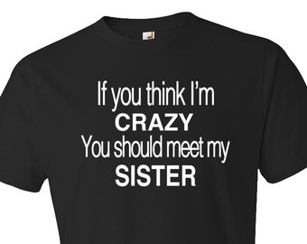 If You think I'm Crazy You Should Meet My Sister Shirt. Funny Brother Shirt. Funny Sister Shirt. Brother Gift. Sister Gift. Sibling #OS179