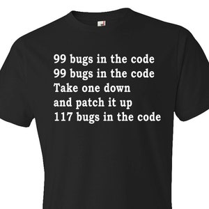 May include: Black t-shirt with white text that reads "99 bugs in the code 99 bugs in the code Take one down and patch it up 117 bugs in the code".