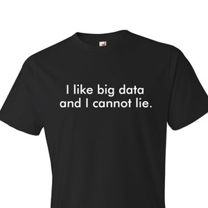 May include: Black t-shirt with white text that reads "I like big data and I cannot lie."
