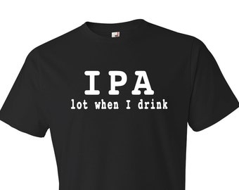 beer lover gift beer gift for beer lover ipa lot when i drink ipa shirt microbrew shirt pale ale shirt homebrew gift draft beer shirt #OS108