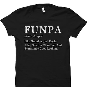 May include: Black t-shirt with white text that reads "FUNPA noun: /funpa/ Like Grandpa, Just Cooler Also, Smarter Than Dad And Stunningly Good Looking"