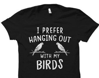 Bird Shirt Bird Owner Shirt Bird Gifts Birds Shirts Bird Owner Gift Bird Lover Shirt for Bird Owner Prefer Hanging Out With My Birds #OS874