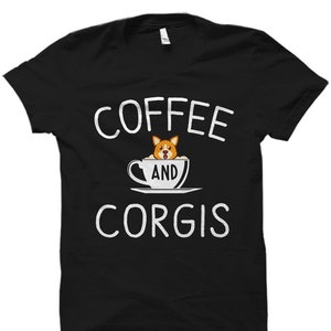 Corgi Gift. Corgi Shirt. Coffee and Corgis Shirt. Corgi Lover Gift. Corgi Lover Shirt. Corgis T-Shirt Corgi Dog Gift Corgi Mom Shirt #OS1335