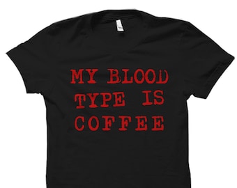 Coffee Gift for Coffee Addict Gift for Coffee Lover Gift Coffee Shirt Coffee Addict Shirt Coffee Lover Shirt My Blood Type is Coffee #OS2570