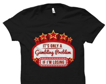 Gambler Gift, Gambler Shirt, Gambling Gift, Gambling Shirt, Las Vegas Gift, Las Vegas Shirt, Casino Gift, Casino Shirt, Poker Gift