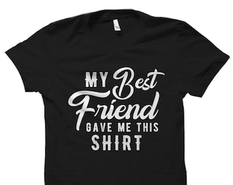 Funny Best Friend Shirt. My Best Friend Gave Me This Shirt. Best Friend Gift for Friend. BFF Gift BFF Shirt Best Friend Forever #OS1262