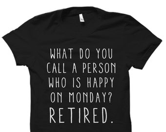 Retirement Gift for Retirement Shirt for Retirement Party Gift Farewell Gift Goodbye Gift Retiree Gift Happy Person Called Retired Shirt