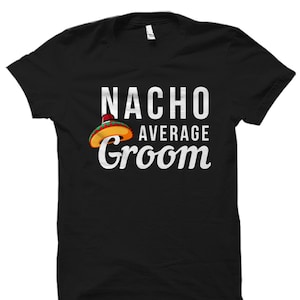 Funny Groom Shirt. Bachelor Party Shirt. Groom Gift for Groom to be Gift Soon to be Groom Gift Bachelor Party Nacho Average Groom OS1471 image 1