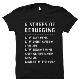 Puede incluir: Camiseta negra con texto blanco que dice "6 etapas de depuración" y enumera las etapas: "1. Eso no puede pasar. 2. Eso no pasa en mi máquina. 3. Eso no debería pasar. 4. ¿Por qué pasa eso? 5. Ah, ya veo. 6. ¿Cómo es que eso funcionó alguna vez?"