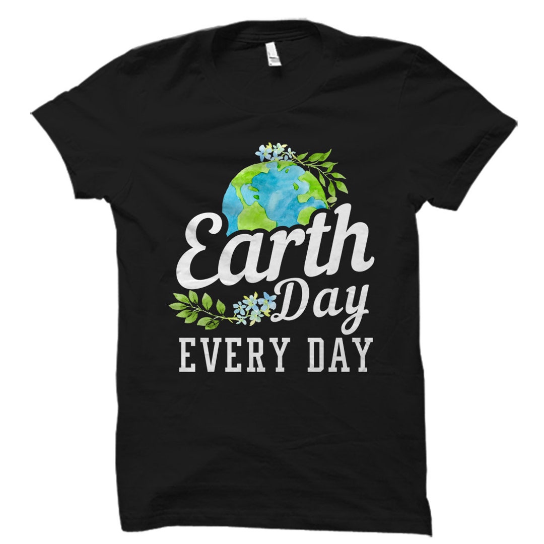 Earth Day Every Day Shirt. Earth Day Shirt. Earth Day Gift. Earth Day