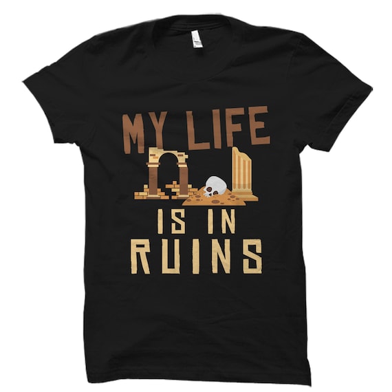 Archaeology Gift. Archaeology Shirt. Archaeologist Gift. Archaeologist Shirt. Archaeology Teacher Gift. My Life Is In Ruins #OS5624