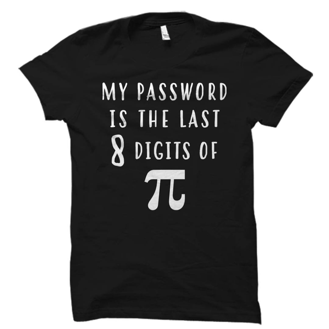 My Password is the Last 8 Digits of Pi Shirt. Pi T-shirts. Pi Day