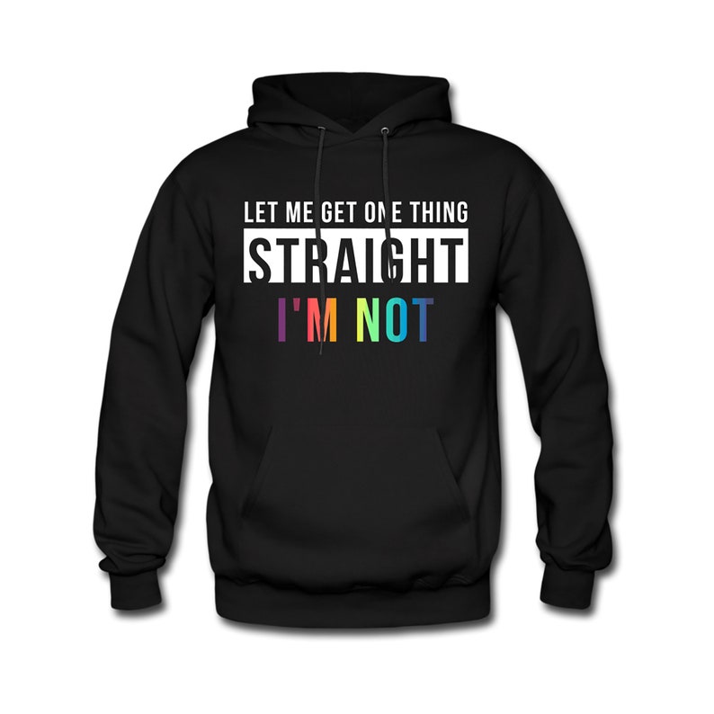 May include: Black hooded sweatshirt with the text "Let me get one thing straight I'm not" in white with the word "straight" in a rainbow color scheme.