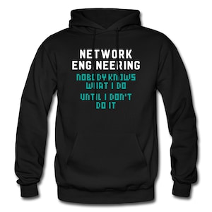 May include: Black hooded sweatshirt with the text "NETWORK ENGINEERING NOBODY KNOWS WHAT I DO UNTIL I DON'T DO IT" in white with the words "NOBODY KNOWS" and "UNTIL I DON'T DO IT" in teal.