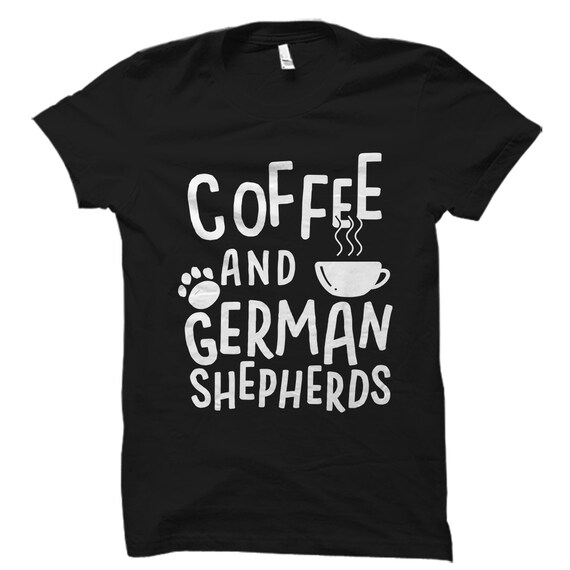 Coffee and German Shepherds Shirt. German Shepherd T-Shirt. German Shepherd Lover Gift. German Shepherd Dog Owner Shirt #OS5981