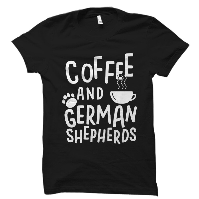 May include: Black t-shirt with white text that reads "Coffee and German Shepherds" with a paw print and a coffee cup graphic.