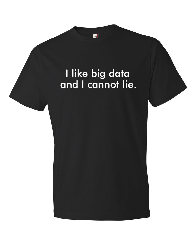 May include: Black t-shirt with white text that reads "I like big data and I cannot lie."