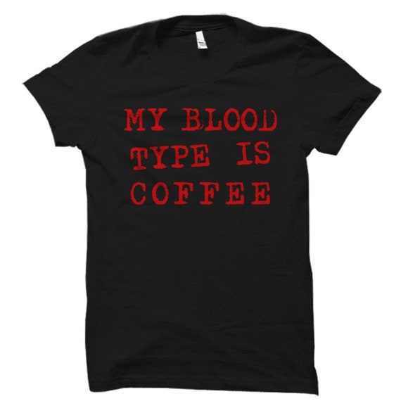 Coffee Gift for Coffee Addict Gift for Coffee Lover Gift Coffee Shirt Coffee Addict Shirt Coffee Lover Shirt My Blood Type is Coffee #OS2570