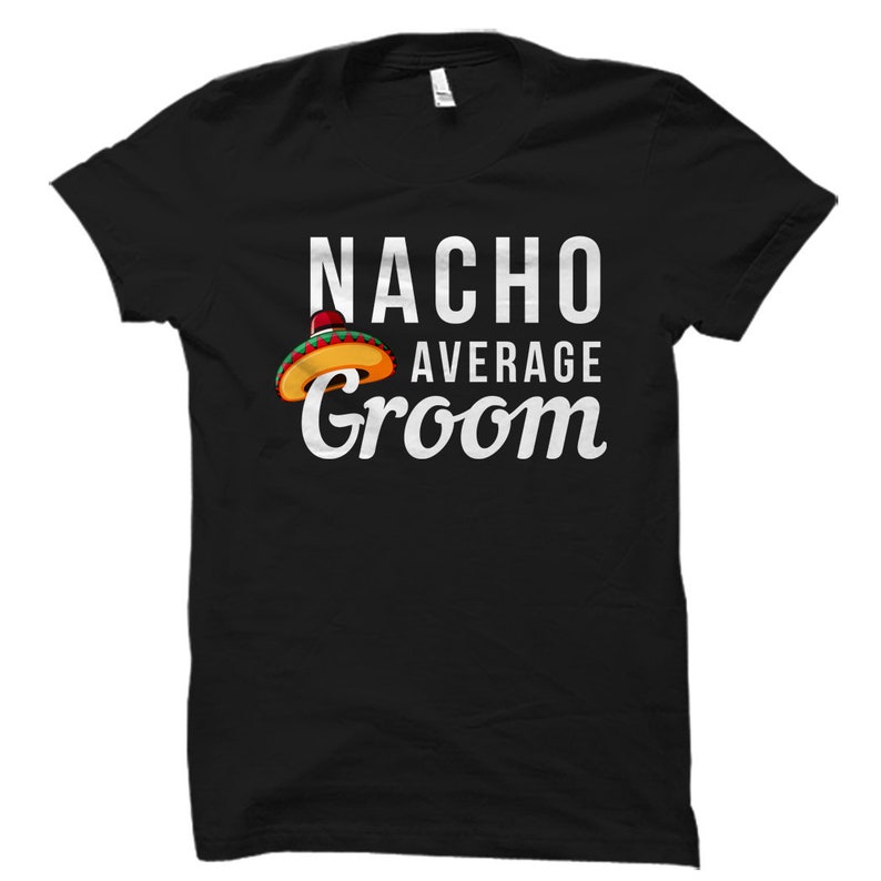 Funny Groom Shirt. Bachelor Party Shirt. Groom Gift for Groom to be Gift Soon to be Groom Gift Bachelor Party Nacho Average Groom OS1471 image 1