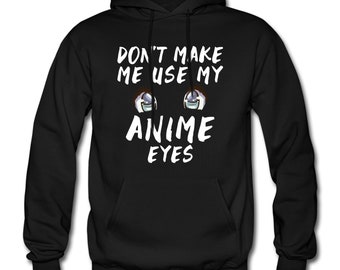 May include: Black hooded sweatshirt with white text that reads "Don't make me use my anime eyes". The text is surrounded by two large anime eyes.