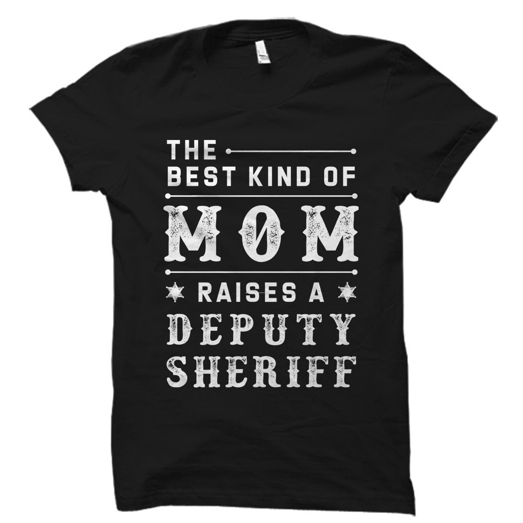 The Best Kind Of Mom Raises A Deputy Sheriff T Shirt The Best Kind Of Mom Raises A Deputy Sheriff T Shirt