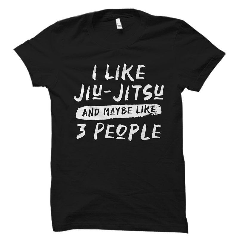 May include: Black t-shirt with white text that reads "I like Jiu-Jitsu and maybe like 3 people".