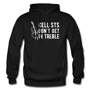 May include: Black hoodie with a white cello graphic and the text "Cellists Don't Get in Treble." The hoodie has a drawstring hood and a front pocket. A comfortable and stylish garment for musicians.