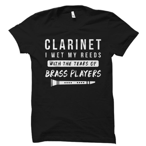 I Wet My Reeds With Tears Of Brass Players Clarinet Player T-Shirt I Wet My Reeds With Tears Of Brass Players Clarinet Player T-Shirt