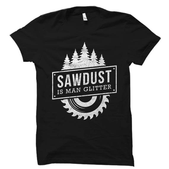 Woodworking Shirt Sawdust Is Man Glitter Gift T-Shirt Woodworking Shirt Sawdust Is Man Glitter Gift T-Shirt