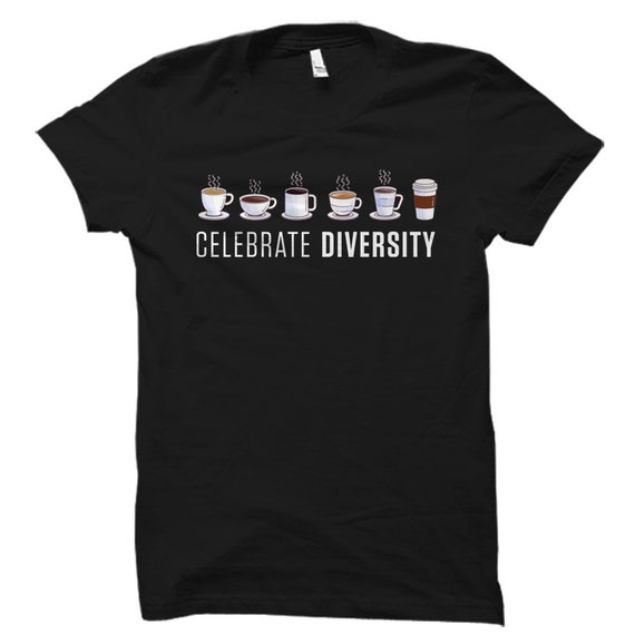 Funny Coffee Gift. Coffee Drinker Gift. Coffee Lover Gift. Coffee Addict Shirt. Coffee Junkie Shirt. Celebrate Diversity. Coffee #OS6055