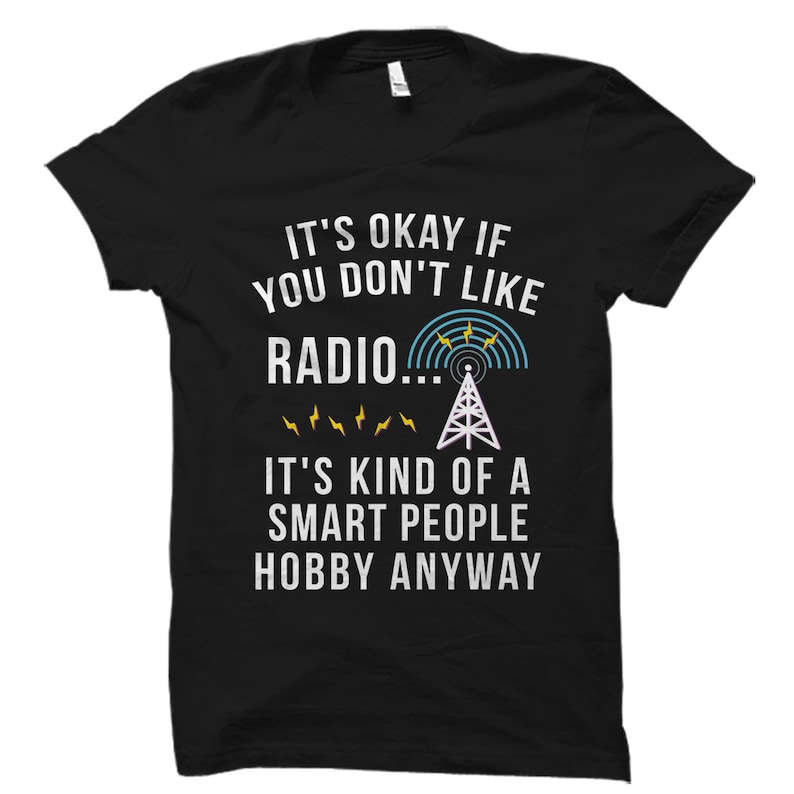 May include: Black t-shirt with white text that reads "It's okay if you don't like radio... It's kind of a smart people hobby anyway". The text is surrounded by a graphic of a radio antenna and lightning bolts.