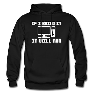 May include: Black hooded sweatshirt with white text that reads "If I build it, it will run."  The text is accompanied by a white pixelated image of a computer monitor and tower.