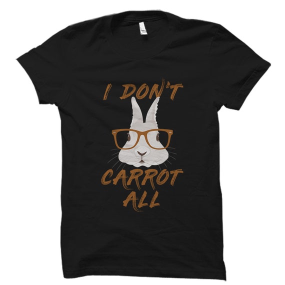 Funny Easter Bunny Gift. Funny Bunny Shirt. Cute Easter Gift for Easter. Shirt for Easter.I Don't Care Shirt. I Don't Carrot All #OS1647