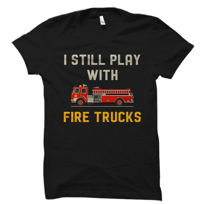 Funny Fireman Gift. Firefighter Shirt. Firefighter Gift. Fire Chief Shirt. Emergency Responder Shirt. Still Play With Fire Trucks #OS2170 image 1