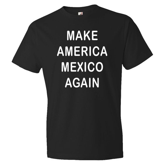 Make America Mexico Again Shirt. Mexico Again T-Shirt. Bernie Sanders Shirt. Hillary Support Shirt. Hillary Clinton Shirt #OS59