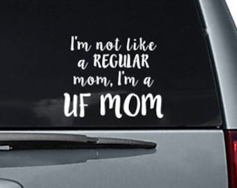 I'm not like a regular mom, I'm a UF MOM car decal sticker