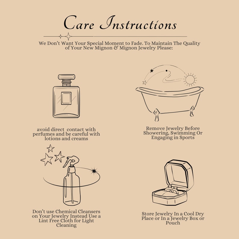 May include: Care instructions for jewelry. Avoid direct contact with perfumes and lotions. Remove jewelry before showering, swimming, or engaging in sports. Store jewelry in a cool, dry place or in a jewelry box or pouch.