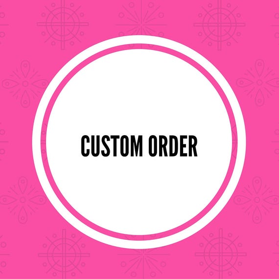 Custom Order For A Special Customer