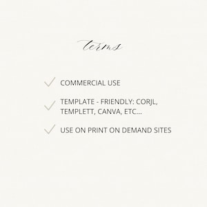 May include: A digital document titled terms in a cursive script, featuring three bullet points marked with light gray checkmarks: COMMERCIAL USE, TEMPLATE - FRIENDLY: CORJL, TEMPLETT, CANVA, ETC..., and USE ON PRINT ON DEMAND SITES.